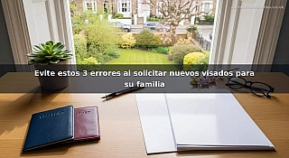 Evite estos 3 errores al solicitar nuevos visados para su familia