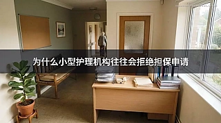 为什么小型护理机构往往会拒绝担保申请