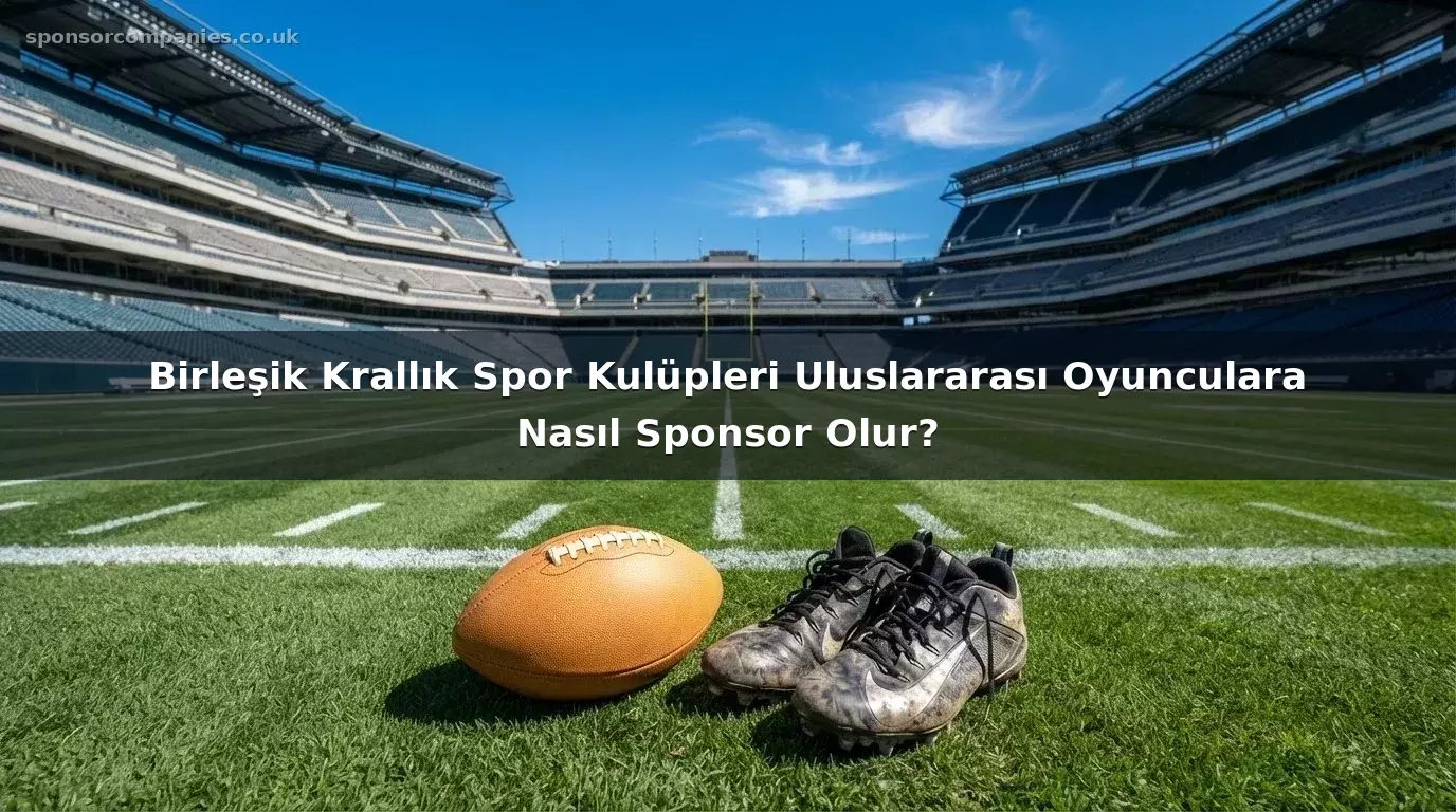 Birleşik Krallık Spor Kulüpleri Uluslararası Oyunculara Nasıl Sponsor Olur?