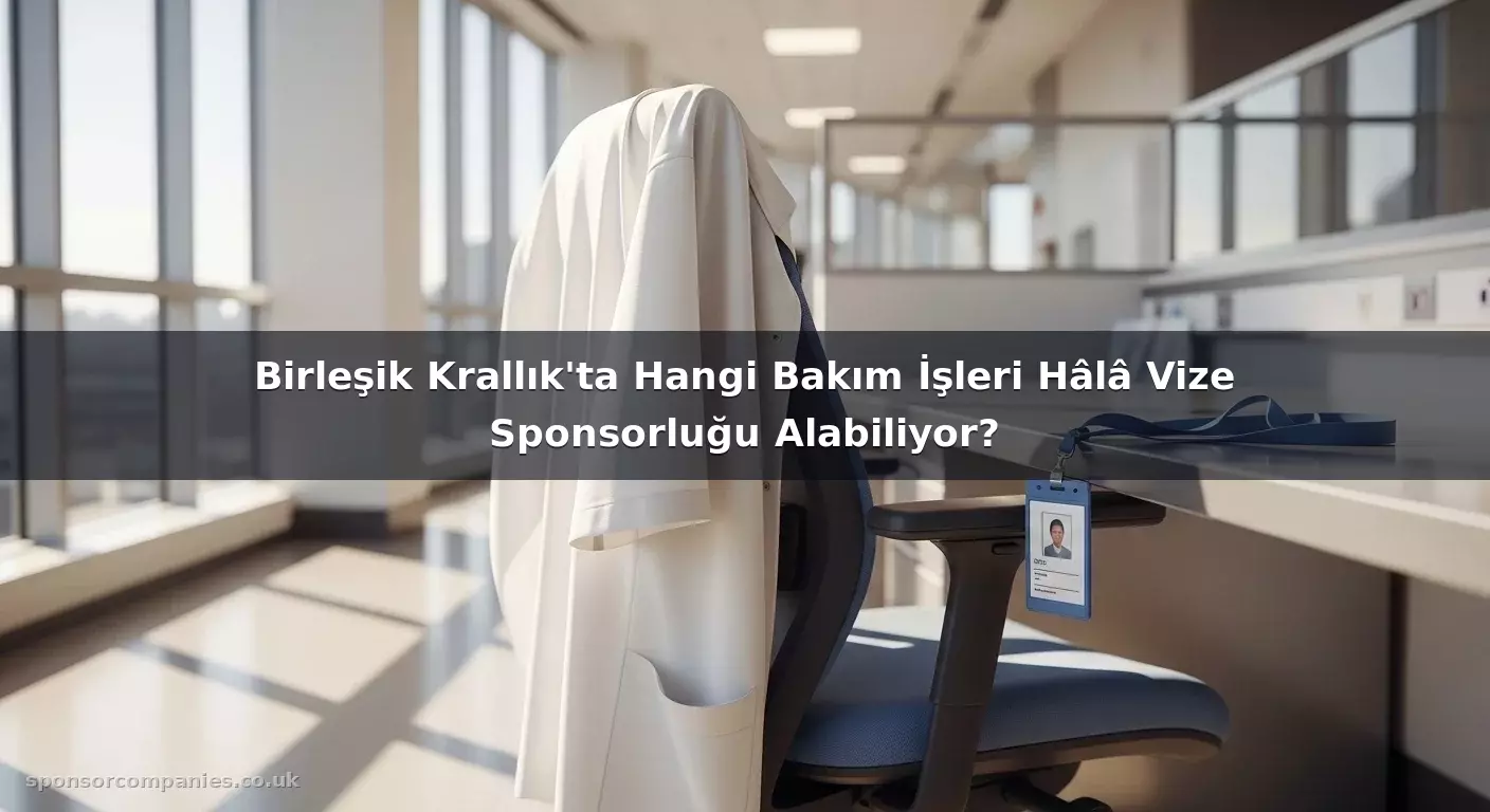 Birleşik Krallık'ta Hangi Bakım İşleri Hâlâ Vize Sponsorluğu Alabiliyor?