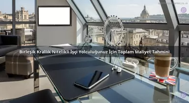 Birleşik Krallık Nitelikli İşçi Yolculuğunuz İçin Toplam Maliyet Tahmini