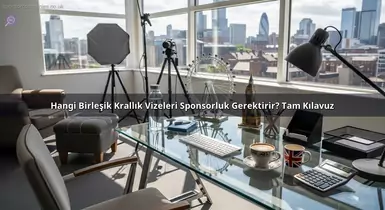 Hangi Birleşik Krallık Vizeleri Sponsorluk Gerektirir? Tam Kılavuz