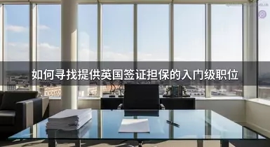 如何寻找提供英国签证担保的入门级职位